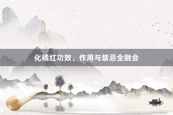 化橘红功效、作用与禁忌全融会